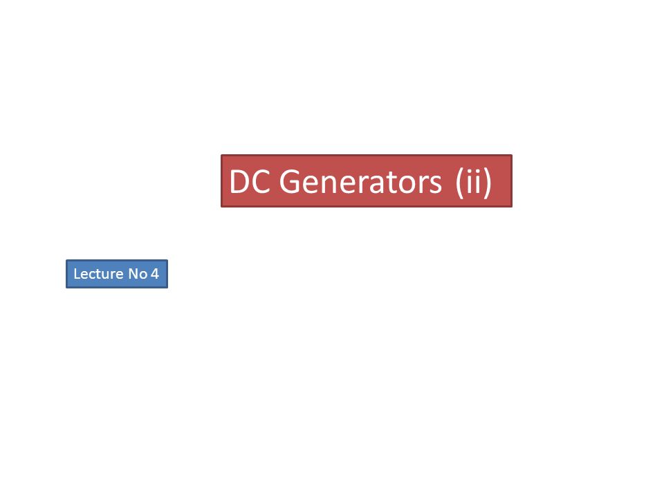 DC Generators (ii) Lecture No 4